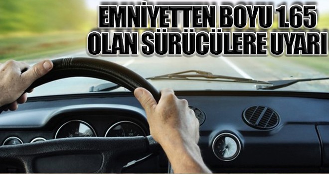 Emniyetten boyu 1.65 olan sürücülere uyarı