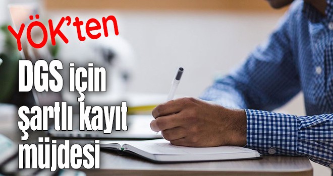 YÖK'ten DGS için şartlı kayıt müjdesi