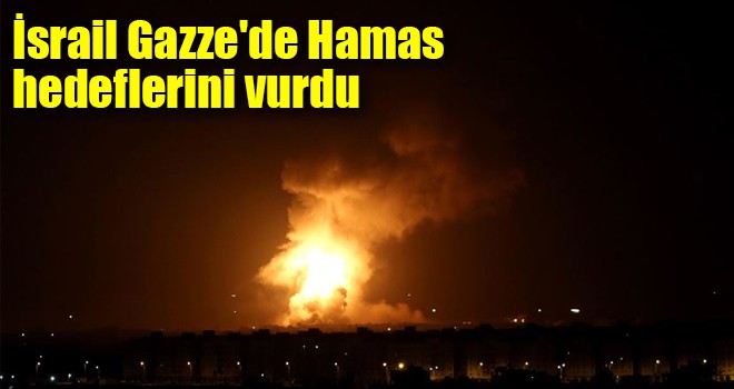 İsrail Gazze'de Hamas hedeflerini vurdu