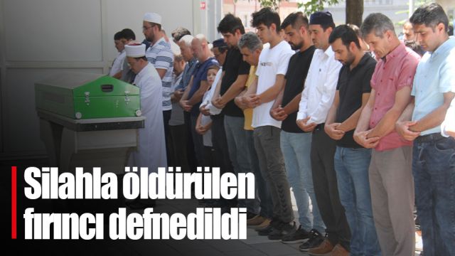 Silahla öldürülen fırıncı defnedildi