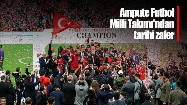 Ampute Futbol Milli Takımı'ndan tarihi zafer