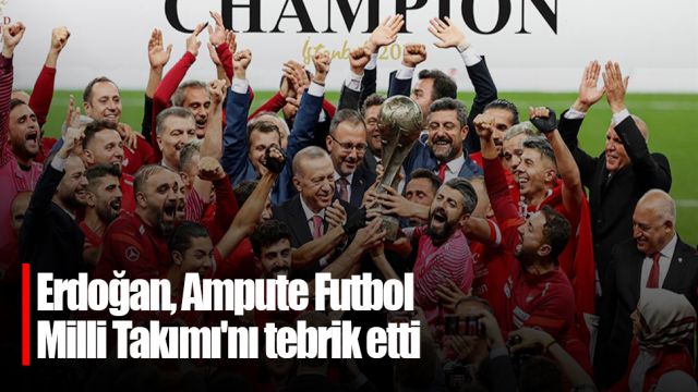 Erdoğan, Ampute Futbol Milli Takımı'nı tebrik etti