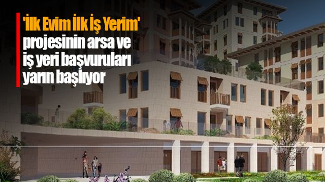 'İlk Evim İlk İş Yerim' projesinin arsa ve iş yeri başvuruları yarın başlıyor