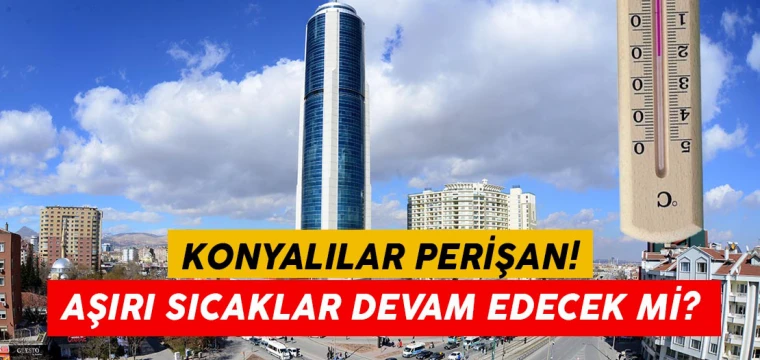 Konyalılar perişan: Aşırı sıcaklar devam edecek mi?