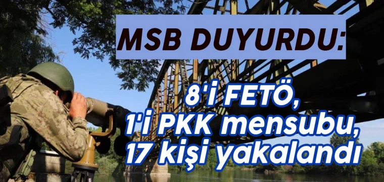 MSB duyurdu: 8'i FETÖ, 1'i PKK mensubu, 17 kişi yakalandı