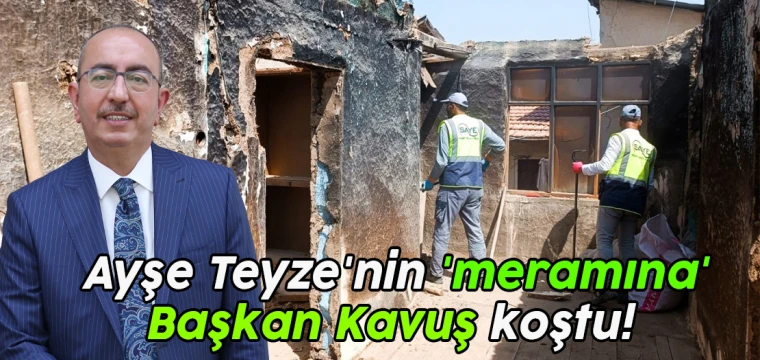 Ayşe Teyze'nin 'meramına' Başkan Kavuş koştu!