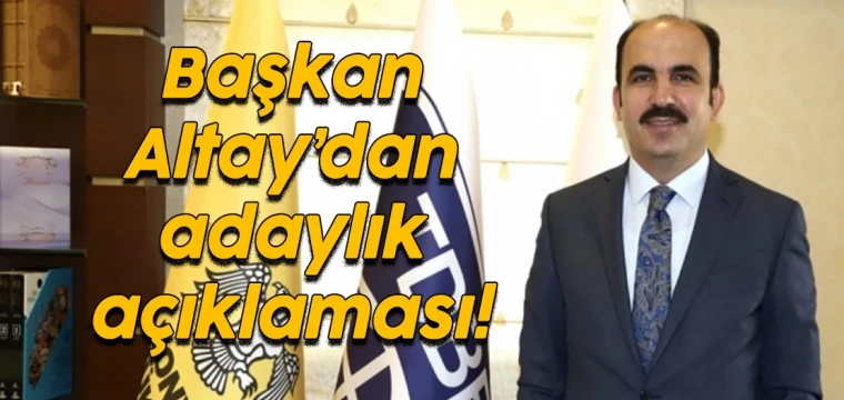 Başkan Altay’dan adaylık açıklaması!