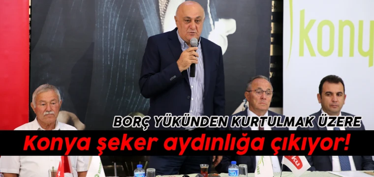 Konya şeker aydınlığa çıkıyor: BORÇ YÜKÜNDEN KURTULMAK ÜZERE