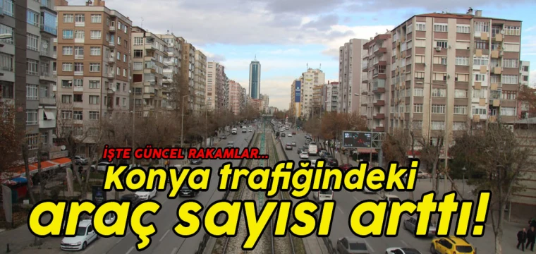 Konya trafiğindeki araç sayısı arttı!