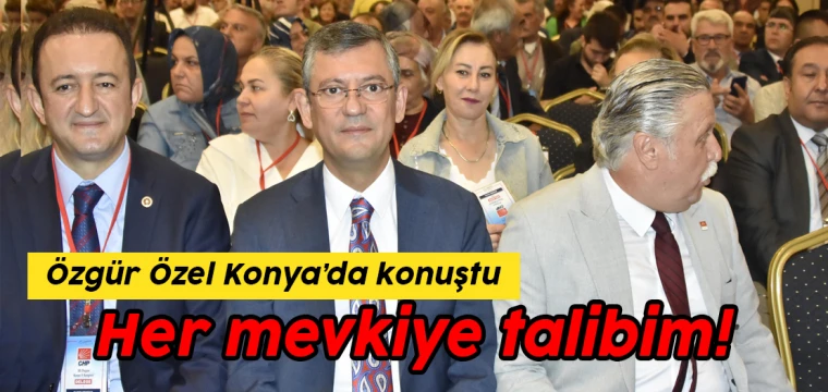 Özgür Özel Konya'da konuştu: Her mevkiye talibim!