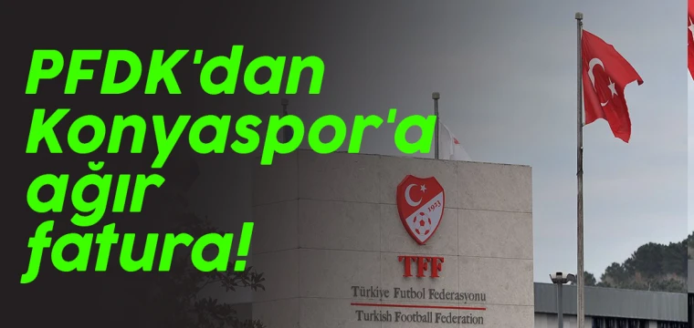 PFDK'dan Konyaspor'a ağır fatura!