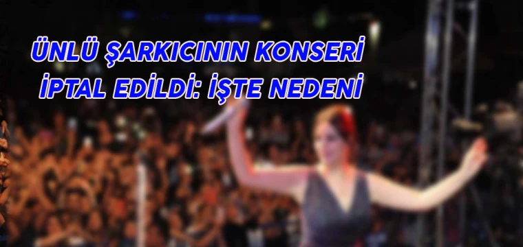 Ünlü şarkıcının konseri iptal edildi: Nedeni...