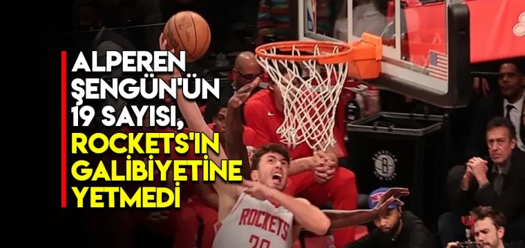 Alperen Şengün'ün 19 sayısı, Rockets'ın galibiyetine yetmedi