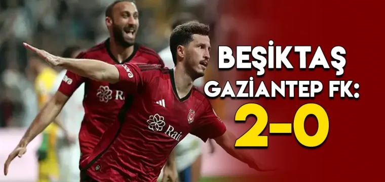 Beşiktaş 2-0 Gaziantep FK MAÇ ÖZETİ