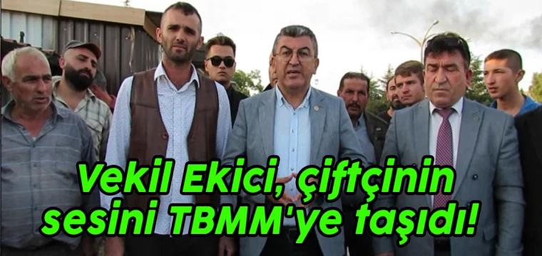 Ekici, çiftçinin sesini TBMM'ye taşıdı!