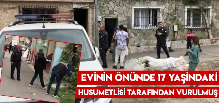 Evinin önünde 17 yaşındaki husumetlisi tarafından vurulmuş