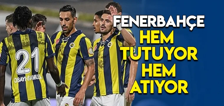 Fenerbahçe hem tutuyor hem atıyor