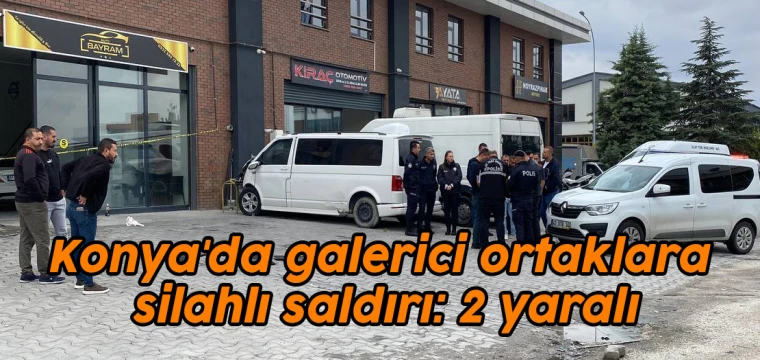 Konya'da galerici ortaklara silahlı saldırı: 2 yaralı