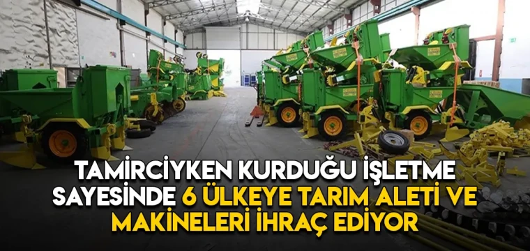 Tamirciyken kurduğu işletme sayesinde 16 ülkeye tarım aleti ve makineleri ihraç ediyor