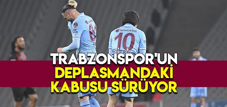 Trabzonspor'un deplasmandaki kabusu sürüyor