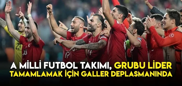 A Milli Futbol Takımı, grubu lider tamamlamak için Galler deplasmanında