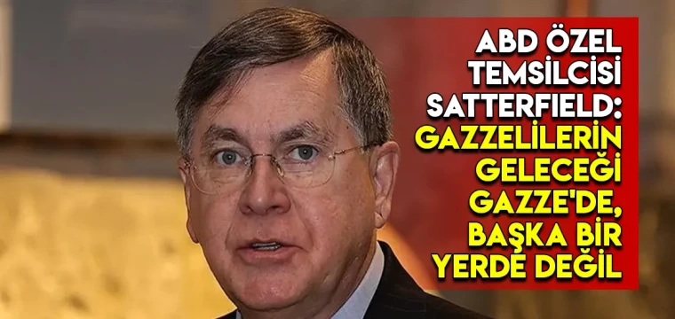 ABD Özel Temsilcisi Satterfield: Gazzelilerin geleceği Gazze'de, başka bir yerde değil