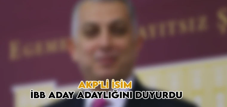 AKP'li isim İBB aday adaylığını duyurdu