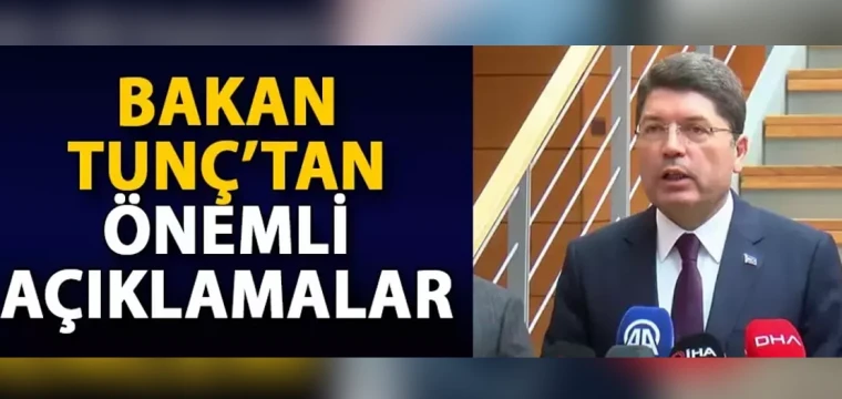 Bakan Tunç'tan önemli açıklamalar