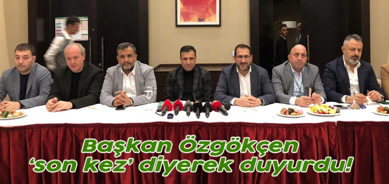 Başkan Özgökçen ‘son kez’ diyerek duyurdu! 