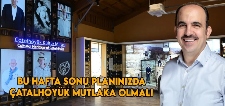 Bu hafta sonu planınızda Çatalhöyük mutlaka olmalı