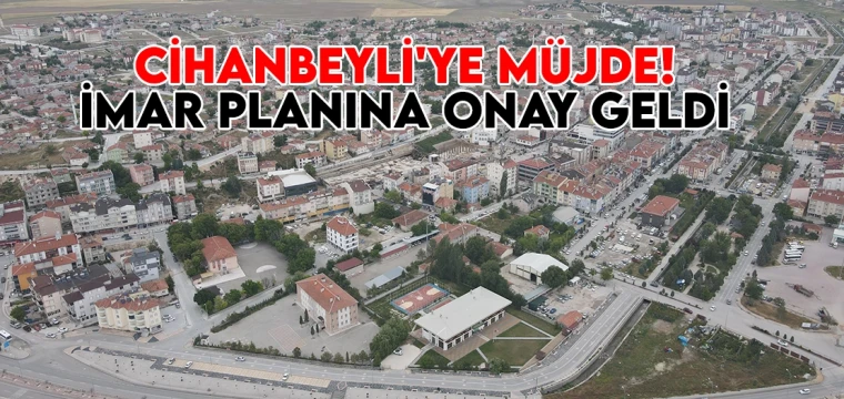 Cihanbeyli'ye müjde! İmar planına onay geldi