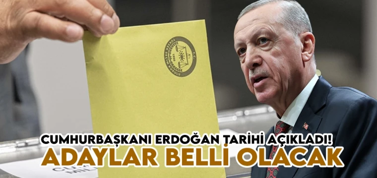 Cumhurbaşkanı Erdoğan tarihi açıkladı! Adaylar belli olacak