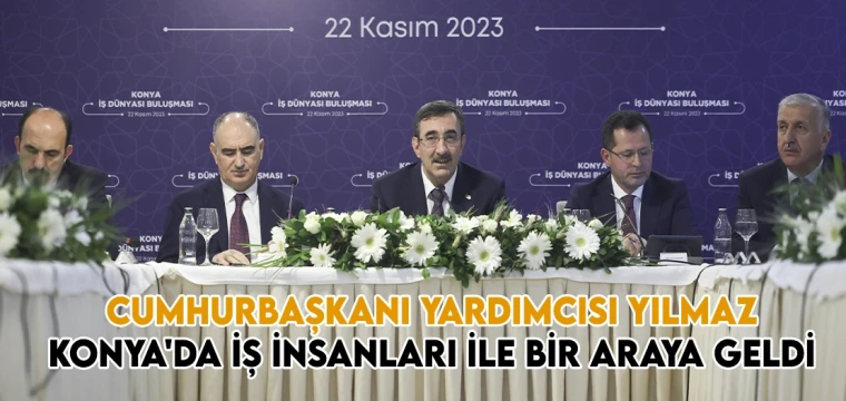 Cumhurbaşkanı Yardımcısı Yılmaz, Konya'da iş insanları ile bir araya geldi