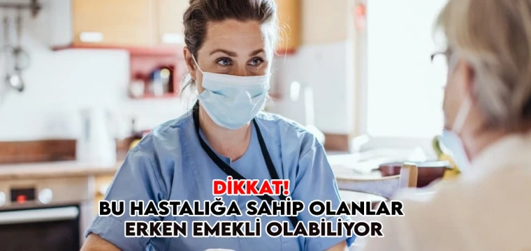 Dikkat! Bu hastalığa sahip olanlar erken emekli olabiliyor