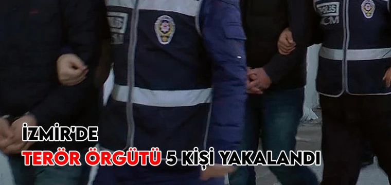 İzmir'de terör örgütü 5 kişi yakalandı