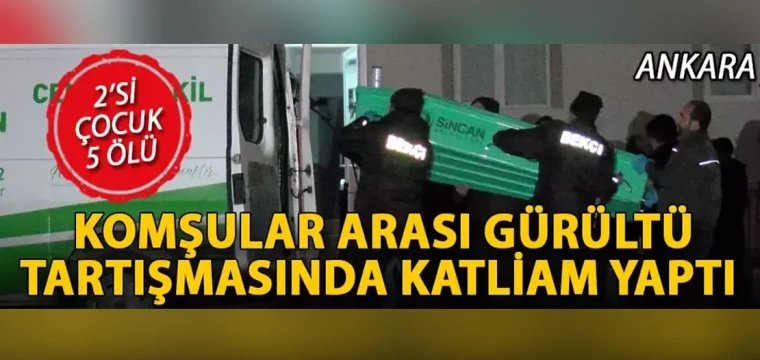 Komşular arasında gürültü tartışmasında katliam yaptı: 2'si çocuk, 5 ölü