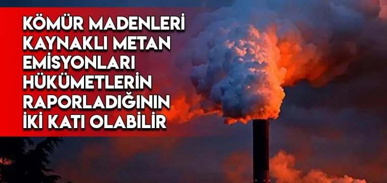 Kömür madenleri kaynaklı metan emisyonları hükümetlerin raporladığının iki katı olabilir