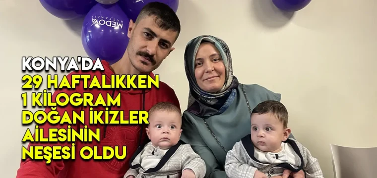 Konya'da 29 haftalıkken 1 kilogram doğan ikizler ailesinin neşesi oldu