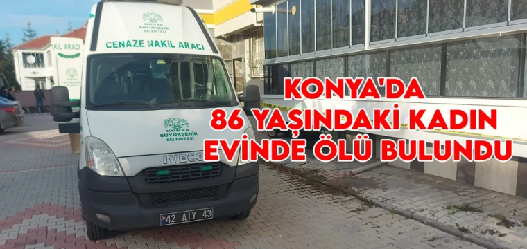 Konya'da 86 yaşındaki kadın evinde ölü bulundu