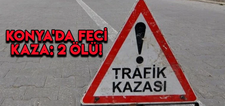 KONYA'DA FECİ KAZA: 2 ÖLÜ!