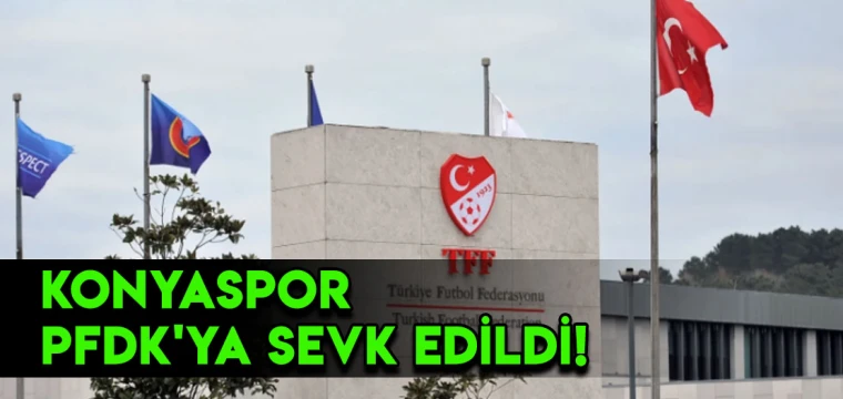 Konyaspor PFDK'ya sevk edildi!