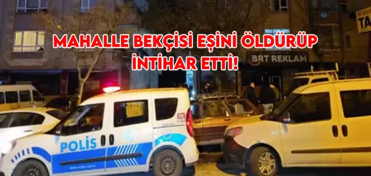 Mahalle bekçisi eşini öldürüp, intihar etti!