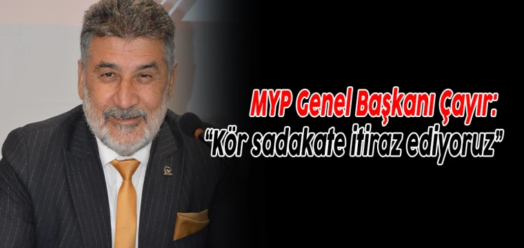 MYP Genel Başkanı Çayır: “Kör sadakate itiraz ediyoruz”