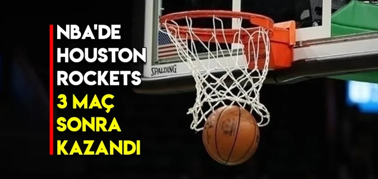 NBA'de Houston Rockets 3 maç sonra kazandı