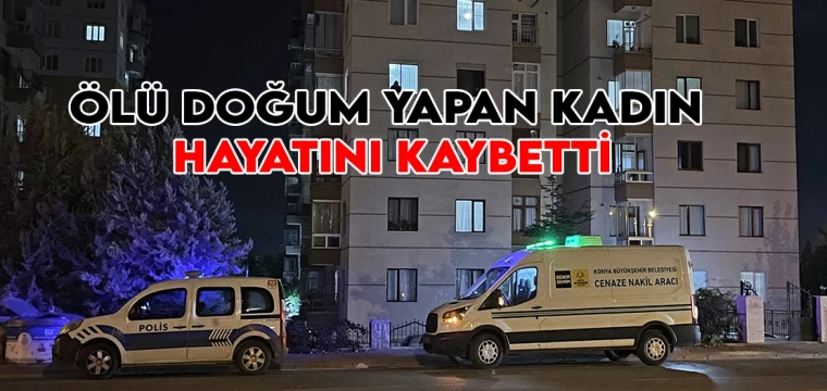 Ölü doğum yapan kadın hayatını kaybetti