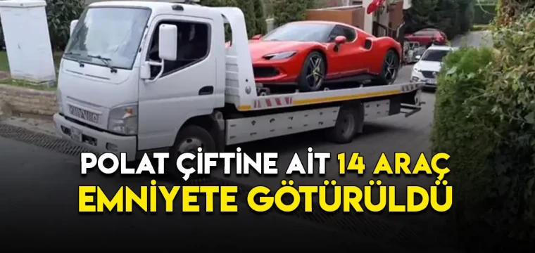 Polat çiftine ait 14 araç emniyete götürüldü