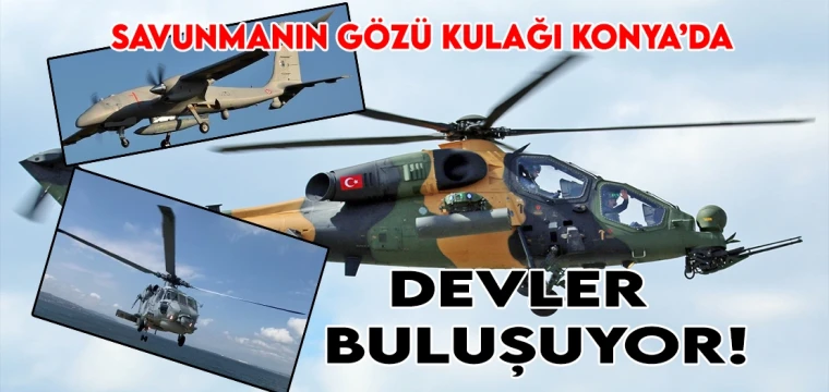 SAVUNMANIN GÖZÜ KULAĞI KONYA’DA DEVLER BULUŞUYOR!