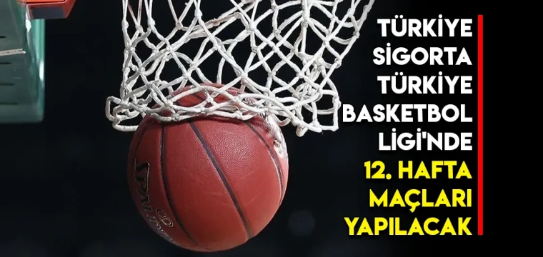 Türkiye Sigorta Türkiye Basketbol Ligi'nde 12. hafta maçları yapılacak