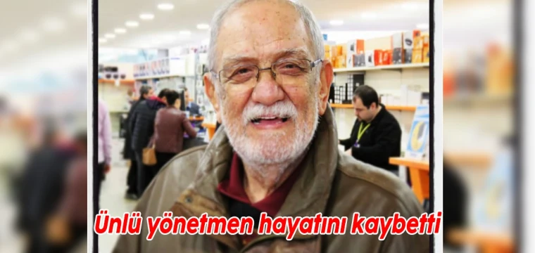 Ünlü yönetmen hayatını kaybetti