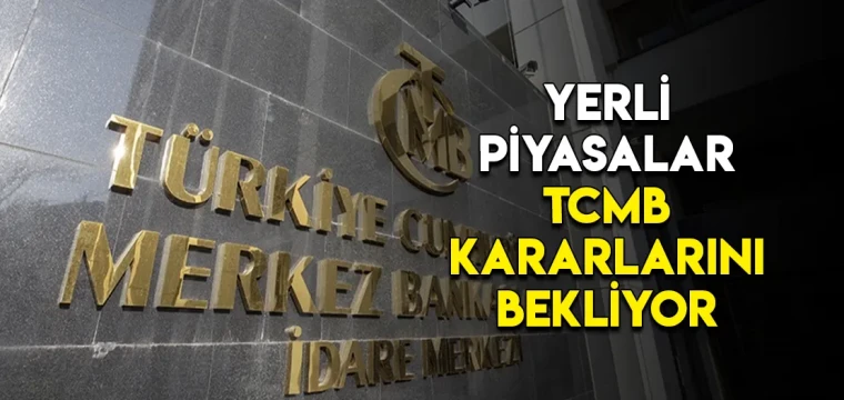 Yerli Piyasalar TCMB Kararlarını Bekliyor